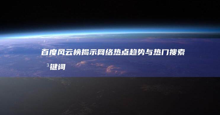 百度风云榜：揭示网络热点趋势与热门搜索关键词